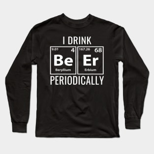 I Drink Beer Periodically TShirt Cool Gift Idea Long Sleeve T-Shirt